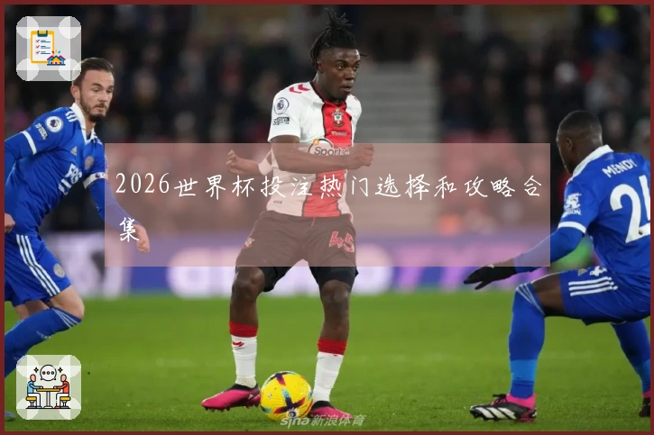 2026世界杯投注热门选择和攻略合集