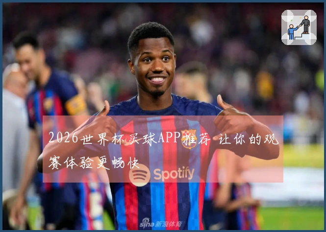 2026世界杯买球APP推荐 让你的观赛体验更畅快