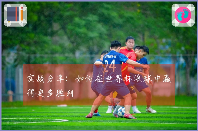 实战分享：如何在世界杯滚球中赢得更多胜利