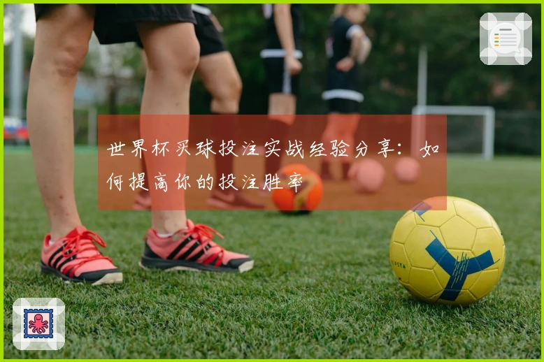 世界杯买球投注实战经验分享：如何提高你的投注胜率